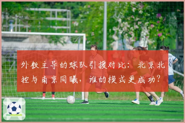 外教主导的球队引援对比：北京北控与南京同曦，谁的模式更成功？