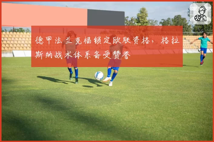 德甲法兰克福锁定欧联资格，格拉斯纳战术体系备受赞誉