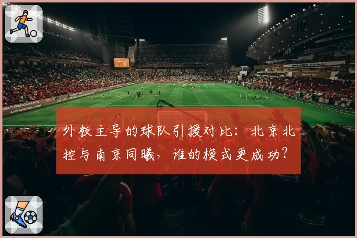 外教主导的球队引援对比：北京北控与南京同曦，谁的模式更成功？